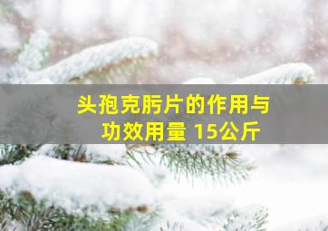 头孢克肟片的作用与功效用量 15公斤